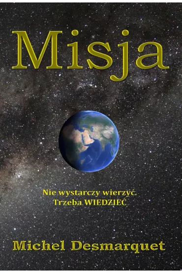 Misja. Nie wystarczy wierzy�. Trzeba WIEDZIE� - Michel  Desmarquet