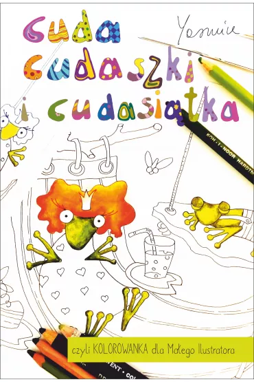 Cuda cudaszki i cudasi�tka czyli KOLOROWANKA dla Ma�ego Ilustratora - Yasmine