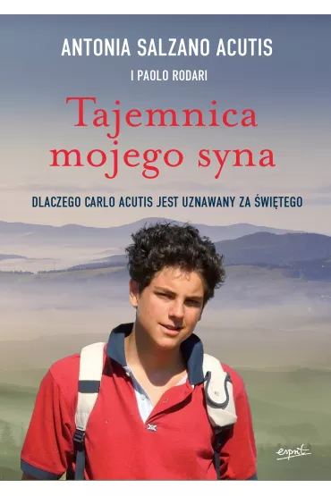 Tajemnica mojego syna. Dlaczego Carlo Acutis jest uznawany za �wi�tego - Paolo Rodari, Antonia Salzano Acutis
