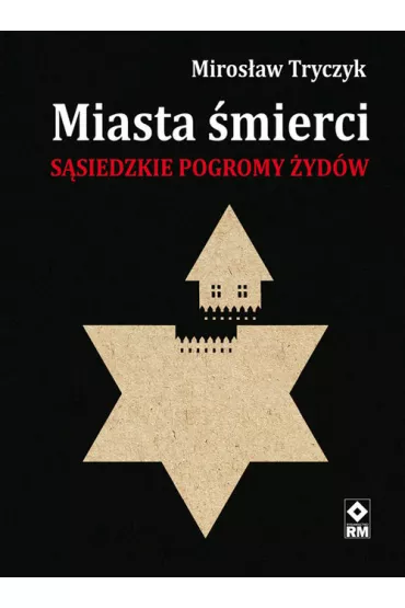 Miasta �mierci. S�siedzkie pogromy �yd�w - Miros�aw Tryczyk