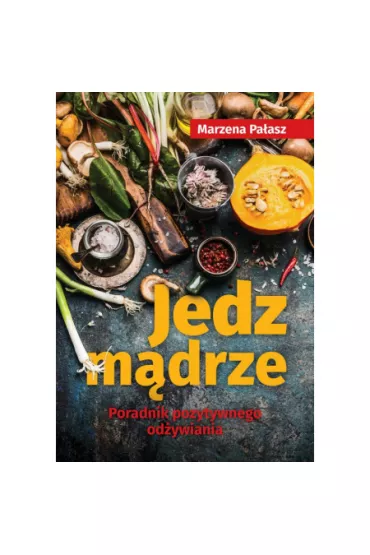 Jedz m�drze. Poradnik pozytywnego od�ywiania - Marzena Pa�asz
