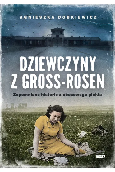 Dziewczyny z Gross-Rosen. Zapomniane historie z obozowego piek�a - Agnieszka  Dobkiewicz