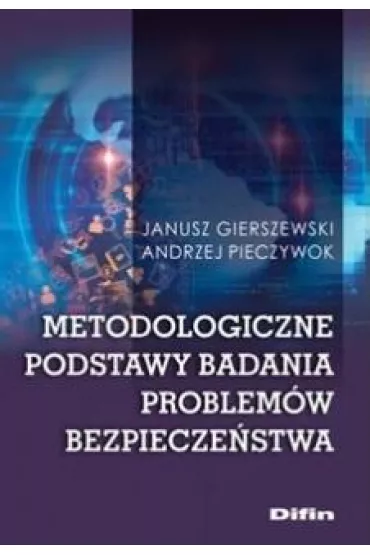 Metodologiczne podstawy badania problem�w bezpiecze�stwa - Andrzej Pieczywok, Janusz Gierszewski