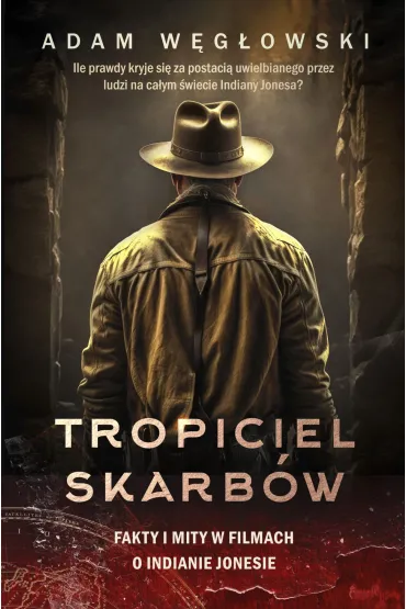 Tropiciel skarb�w. Fakty i mity w filmach o Indianie Jonesie - Adam W�g�owski