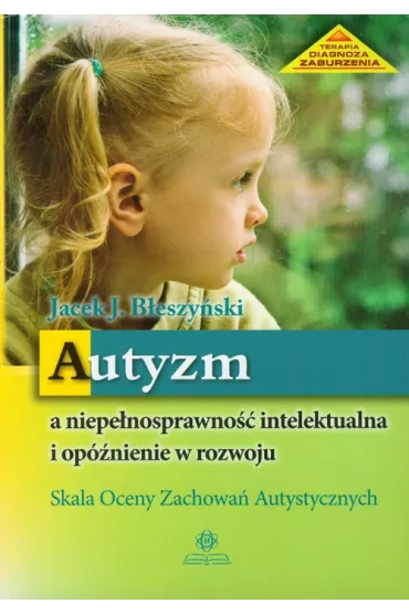 Autyzm a niepe�nosprawno�� intelektualna i op�nienie w rozwoju. Skala Oceny Zachowa� Autystycznych - Jacek Jaros�aw B�eszy�ski