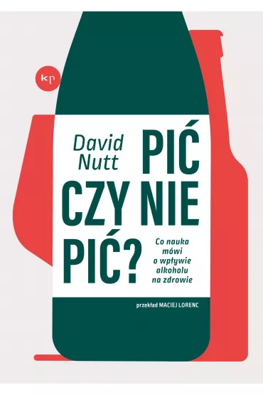 Pi� czy nie pi�? Co nauka m�wi o wp�ywie alkoholu na zdrowie - David Nutt