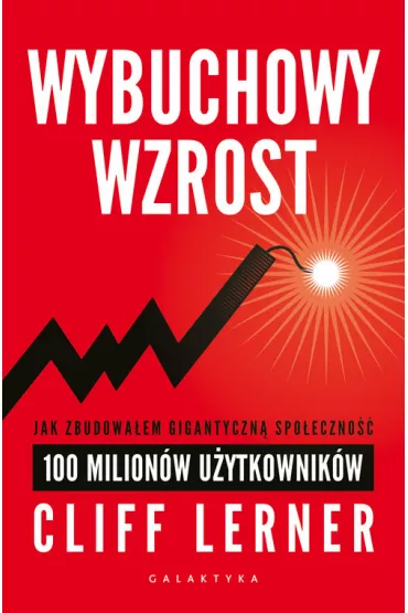Wybuchowy wzrost. Jak zbudowa�em gigantyczn� spo�eczno�� 100 milion�w u�ytkownik�w - Cliff Lerner