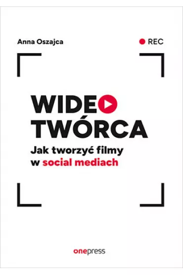 Wideotw�rca. Jak tworzy� filmy w social mediach - Anna Oszajca