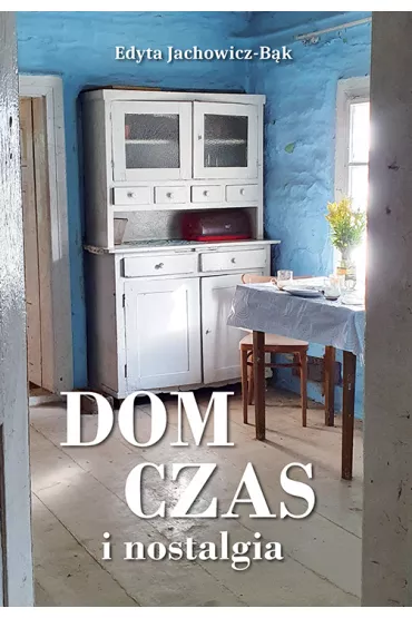 Dom, czas i nostalgia - Edyta Jachowicz-B�k