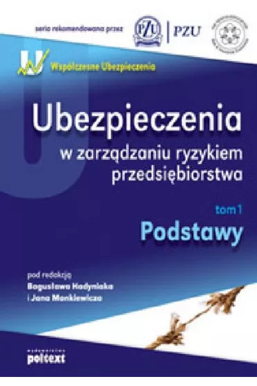 Ubezpieczenia w zarz�dzaniu ryzykiem przedsiebiorstwa. Tom 1 podstawy - Bogus�aw Hadyniak, Jan Monkiewicz