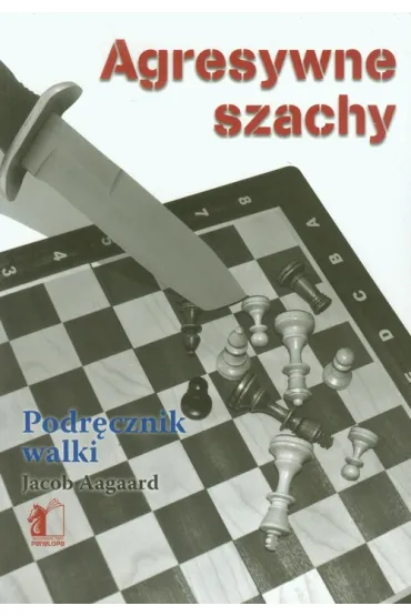 Agresywne szachy Podrecznik walki - Jacob Aagaard