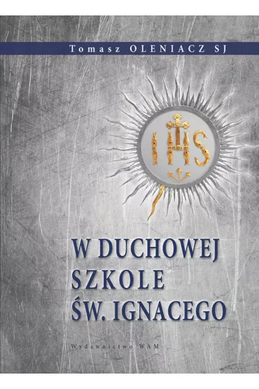 W duchowej szkole �w. Ignacego / wyd. 2 wznowienie - Tomasz Oleniacz