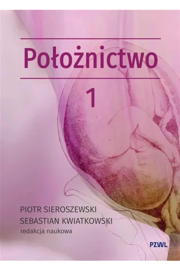 Po�o�nictwo i ginekologia. Po�o�nictwo. Tom 1 - Piotr  Sieroszewski, Sebastian  Kwiatkowski