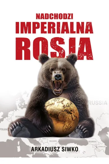 Nadchodzi imperialna Rosja - Arkadiusz Siwko