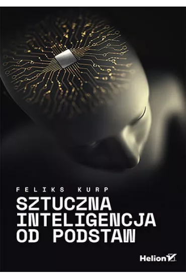 Sztuczna inteligencja od podstaw - Feliks  Kurp