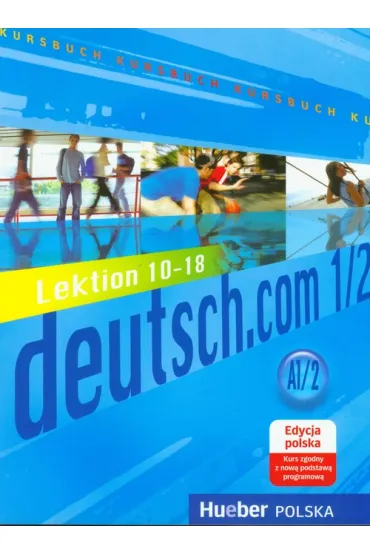 Deutsch.com 1.2 GIM Podr�cznik edycja polska. J�zyk niemiecki - Aneta Kursisa, Lina Pilypaityte, Szakaly Erna