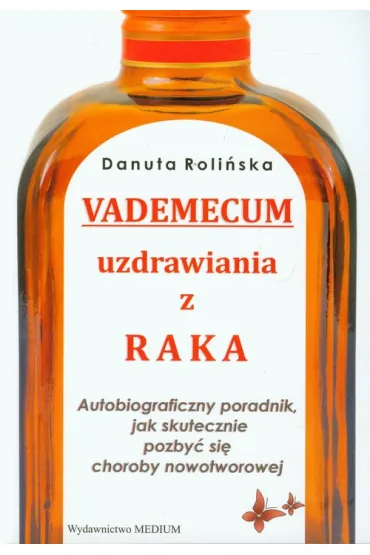 Vademecum uzdrawiania z raka. Autobiograficzny poradnik, jak skutecznie pozby� si� choroby nowotworowej - Danuta Roli�ska