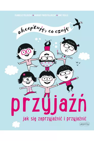 Przyja. Jak si zaprzyjani i przyjani. Akceptuj, co czuj - Margot  Fried-Filliozat