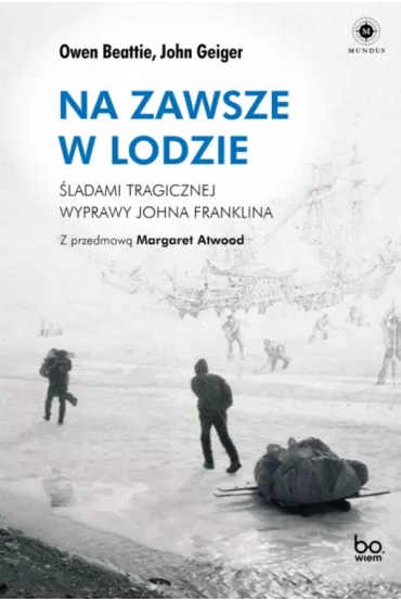 Na zawsze w lodzie. �ladami tragicznej wyprawy Johna Franklina - John Geiger, Owen Beattie