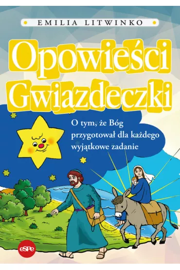 Opowie�ci gwiazdeczki. O tym �e B�g przygotowa� dla ka�dego wyj�tkowe zadanie - Emilia Litwinko