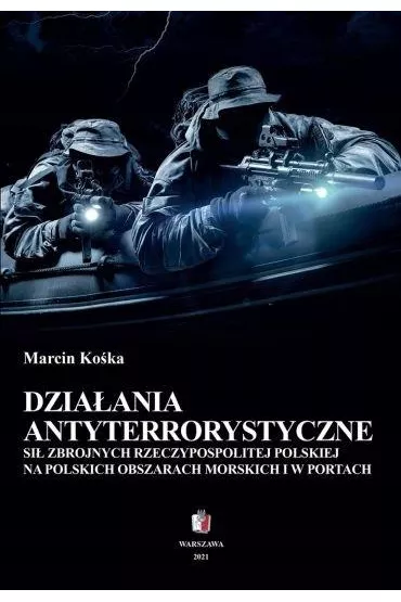 Dzia�ania antyterrorystyczne si� zbrojnych Rzeczpospolitej Polskiej na polskich obszarach morskich i w portach - Marcin  Ko�ka