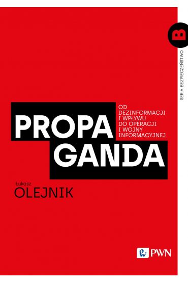 Propaganda. Od dezinformacji i wpływu do operacji i wojny informacyjnej