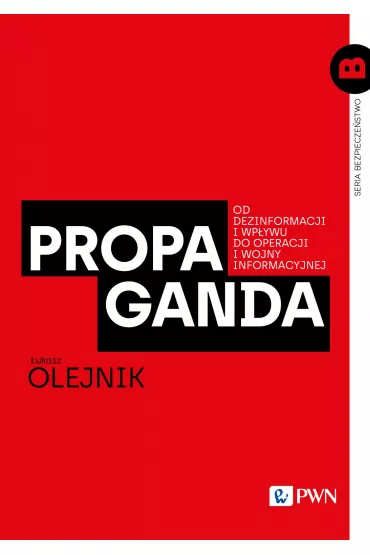 Propaganda. Od dezinformacji i wp�ywu do operacji i wojny informacyjnej - �ukasz  Olejnik