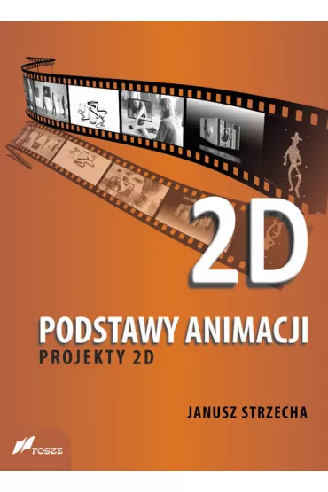 Podstawy animacji. Projekty 2D - Janusz  Sztrzecha