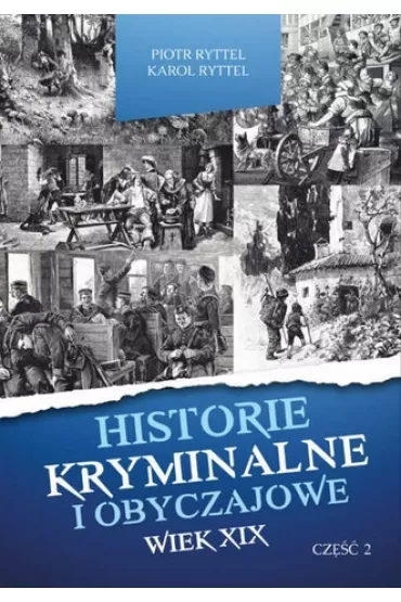Historie kryminalne i obyczajowe. Wiek XIX. Cz�� 2 - Karol Ryttel, Piotr Ryttel