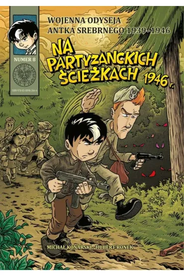 Wojenna odyseja Antka Srebrnego 1939-1944 Na partyzanckich �cie�kach 1946. Wojenna Odyseja Antka Srebrnego 1939–1945. Tom 8 - Hubert Ronek, Micha�  Konarski