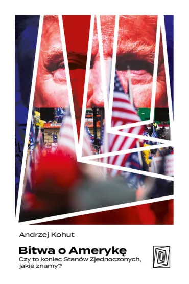 Bitwa o Ameryk�. Czy to koniec Stan�w Zjednoczonych, jakie znamy? - Andrzej  Kohut
