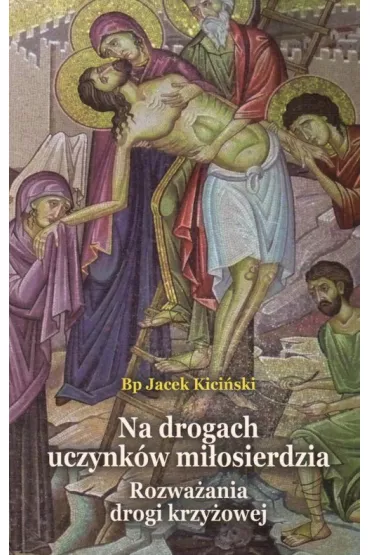 Na drogach uczynk�w mi�osierdzia - Jacek Kici�ski