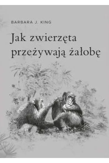 Jak zwierz�ta prze�ywaj� �a�ob� - Barbara J King