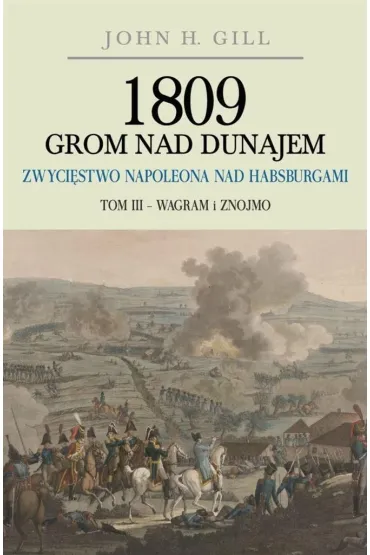 Wagram i Znojmo. 1809 Grom nad Dunajem. Tom 3 - Gill John