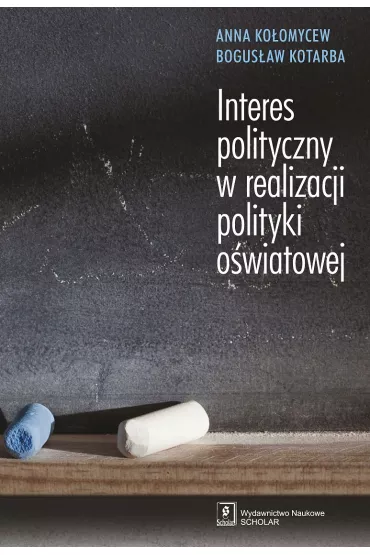 Interes polityczny w realizacji polityki o�wiatowej - Anna Ko�omycew, Bogus�aw Kotarba