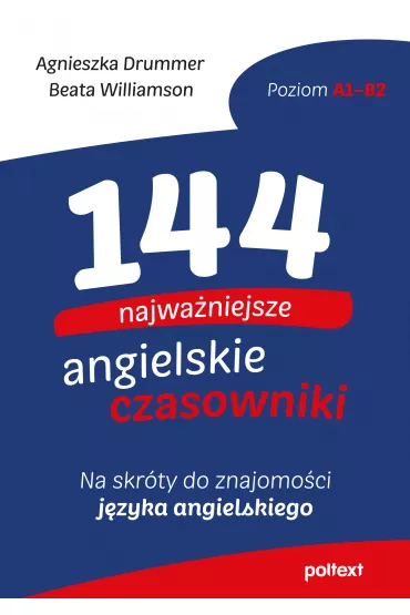 144 najwa�niejsze angielskie czasowniki. Na skr�ty do znajomo�ci angielskiego - Agnieszka Drummer, Beata Williamson