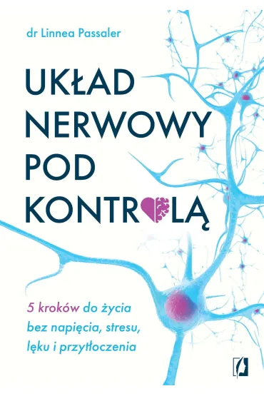 Uk�ad nerwowy pod kontrol�. 5 krok�w do �ycia bez napi�cia, stresu, l�ku i przyt�oczenia - Linnea Passaler