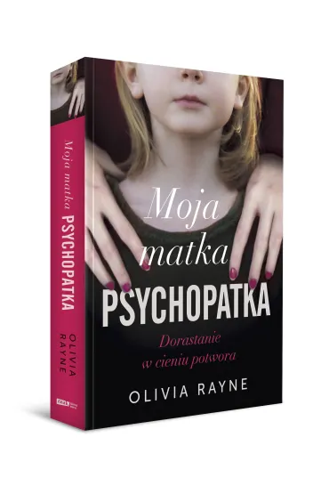 Moja matka psychopatka. Dorastanie w cieniu potwora - Olivia  Rayne