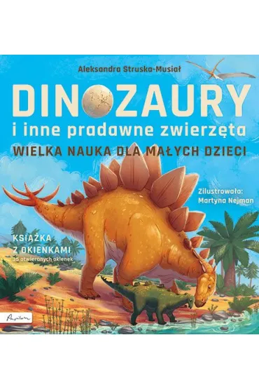 Wielka nauka dla ma�ych dzieci. Dinozaury i inne pradawne zwierz�ta. Ksi��ka z okienkami - Aleksandra  Struska-Musia�