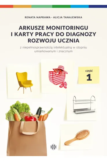 Arkusze monitoringu i karty pracy do diagnozy rozwoju ucznia z niepe�nosprawno�ci� intelektualn� w stopniu umiarkowanym i znacznym. Cz�� 1 - Alicja Tanajewska, Renata Naprawa