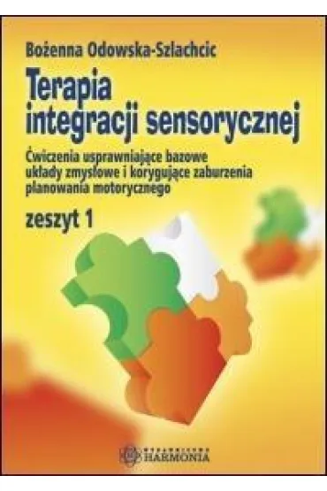 Terapia integracji sensorycznej  zeszyt 1 �wiczenia usprawniaj�ce bazowe uk�ady zmys�owe i koryguj�ce zaburzenia planowania motorycznego - Bo�ena  Odowska-Szlachcic