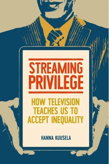 Streaming privilege. How television teaches us to accept inequality - Hanna  Kuusela
