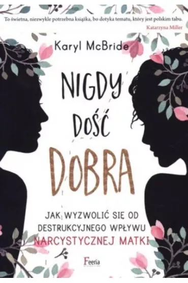 Nigdy do�� dobra. Jak wyzwoli� si� od destrukcyjnego wp�ywu narcystycznej matki * * - Karyl McBride