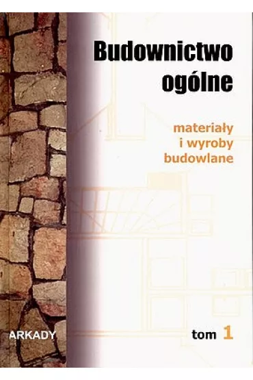 Materia�y i wyroby budowlane. Budownictwo og�lne. Tom 1