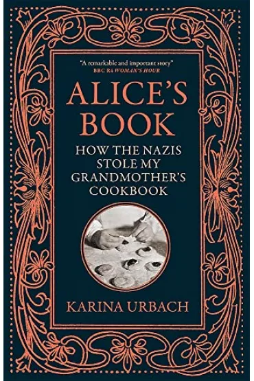 Alice's Book. How the Nazis Stole My Grandmother's Cookbook - Karina Urbach