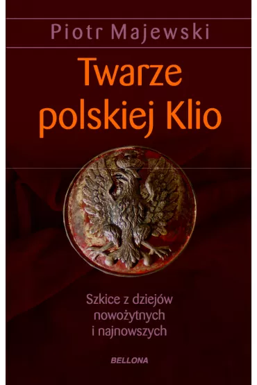 twarze polskiej klio.szkice z dziej�w nowo�ytnych i najnowszych - Piotr Majewski