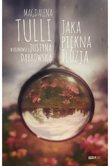 Jaka pi�kna iluzja. Magdalena Tulli w rozmowie z Justyn� D�browsk� - Justyna D�browska, Magdalena Tulli