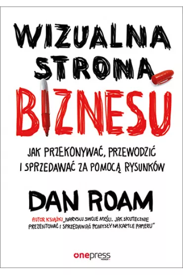 Wizualna strona biznesu. Jak przekonywa�, przewodzi� i sprzedawa� za pomoc� rysunk�w - Dan Roam