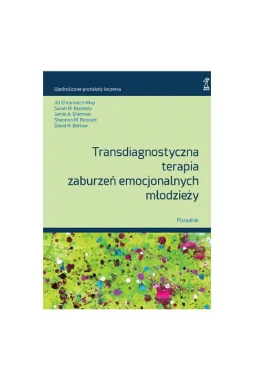 Transdiagnostyczna terapia zaburze� emocjonalnych m�odzie�y. Poradnik
