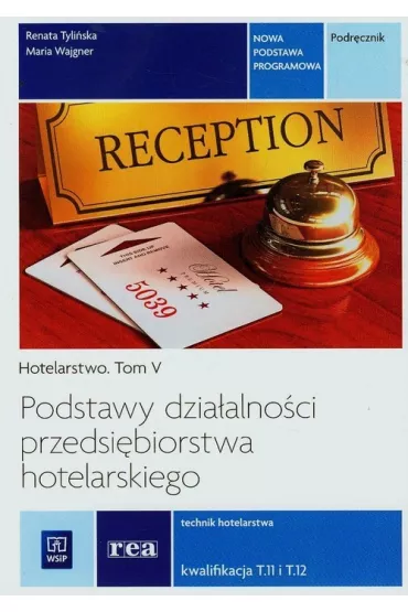 Hotelarstwo. Tom 5. Podstawy dzia�alno�ci przedsi�biorstwa hotelarskiego. Technik hotelarstwa. Kwalifikacja T.11 i T.12 - Maria Wajgner, Renata Tyli�ska